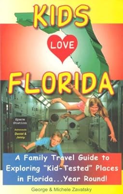 Kids Love Florida: A Family Travel Guide to Exploring "Kid-Tested" Places in Florida...Year Round!