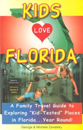 Kids Love Florida: A Family Travel Guide to Exploring "Kid-Tested" Places in Florida...Year Round! by George Zavatsky