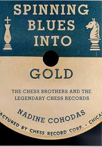 Spinning Blues into Gold: The Chess Brothers and the Legendary Chess Records