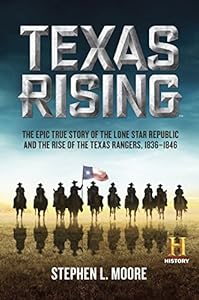 Texas Rising: The Epic True Story of the Lone Star Republic and the Rise of the Texas Rangers, 1836-1846 by Stephen L. Moore