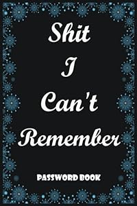 Shit I Can't Remember_Password Book: Password Logbook To Protect Usernames and Passwords, An Organizer for All Your Passwords and Shit, Internet Password Organizer, 6" x 9" Small Password Journal. by Matt Simple Trackers