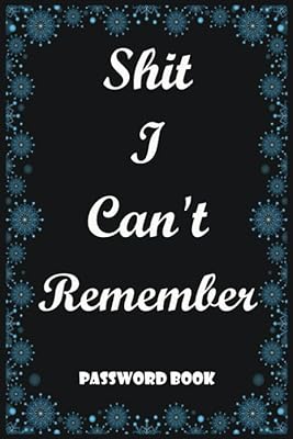 Shit I Can't Remember_Password Book: Password Logbook To Protect Usernames and Passwords, An Organizer for All Your Passwords and Shit, Internet Password Organizer, 6" x 9" Small Password Journal.