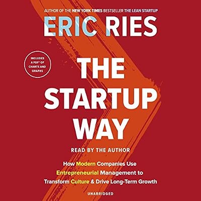 The Startup Way: How Modern Companies Use Entrepreneurial Management to Transform Culture and Drive Long-Term Growth