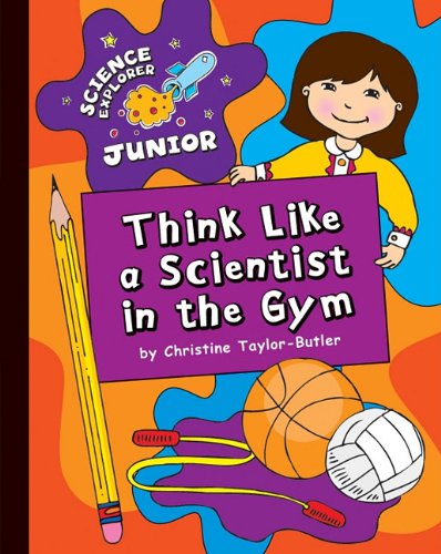 Think Like a Scientist in the Gym by Christine Taylor-Butler