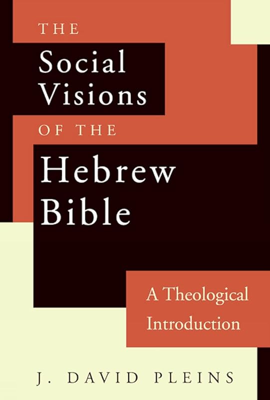 The Social Visions of the Hebrew Bible: A Theological Introduction by J. David Pleins