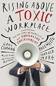 Rising Above a Toxic Workplace: Taking Care of Yourself in an Unhealthy Environment