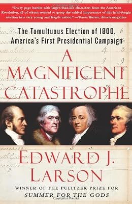 A Magnificent Catastrophe: The Tumultuous Election of 1800, America's First Presidential Campaign
