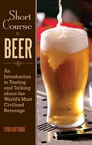 Short Course in Beer: An Introduction to Tasting and Talking about the World's Most Civilized Beverage by Lynn Hoffman