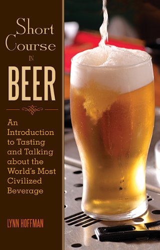 Short Course in Beer: An Introduction to Tasting and Talking about the World's Most Civilized Beverage by Lynn Hoffman