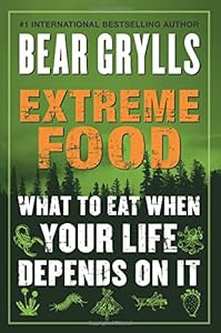 Extreme Food: What to Eat When Your Life Depends on It