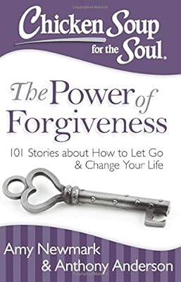 Chicken Soup for the Soul: The Power of Forgiveness: 101 Stories about How to Let Go and Change Your Life