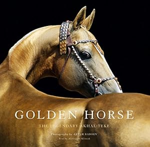 Golden Horse: The Legendary Akhal-Teke by Aleksandr Klimuk