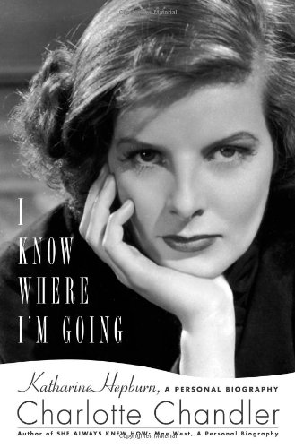 I Know Where I'm Going: Katharine Hepburn, A Personal Biography by Charlotte Chandler