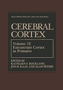 Cerebral Cortex: Volume 12: Extrastriate Cortex in Primates (Cerebral Cortex, 12) by Kathleen S. Rockland