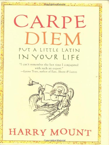 Carpe Diem: Put A Little Latin in Your Life by Harry Mount