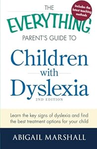 The Everything Parent's Guide to Children with Dyslexia: Learn the Key Signs of Dyslexia and Find the Best Treatment Options for Your Child