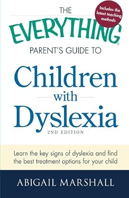The Everything Parent's Guide to Children with Dyslexia: Learn the Key Signs of Dyslexia and Find the Best Treatment Options for Your Child