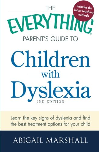 The Everything Parent's Guide to Children with Dyslexia: Learn the Key Signs of Dyslexia and Find the Best Treatment Options for Your Child by Abigail Marshall