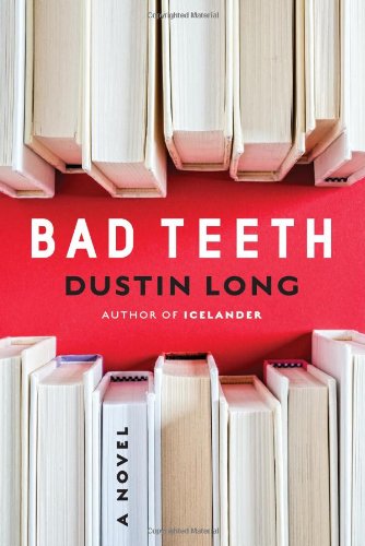 Bad Teeth: A Novel by Dustin Long