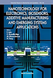 Nanotechnology For Electronics, Biosensors, Additive Manufacturing And Emerging Systems Applications (Selected Topics In Electronics And Systems Book 65) by Faquir C Jain