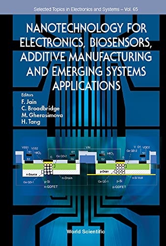 Nanotechnology For Electronics, Biosensors, Additive Manufacturing And Emerging Systems Applications (Selected Topics In Electronics And Systems Book 65) by Faquir C Jain