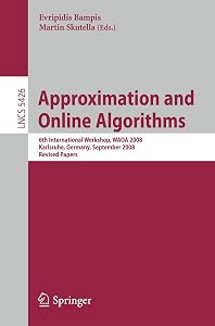Approximation and Online Algorithms: 6th International Workshop, WAOA 2008, Karlsruhe, Germany, September 18-19, 2008, Revised Papers (Lecture Notes in Computer Science, 5426) by Evripidis Bampis