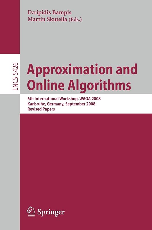 Approximation and Online Algorithms: 6th International Workshop, WAOA 2008, Karlsruhe, Germany, September 18-19, 2008, Revised Papers (Lecture Notes in Computer Science, 5426) by Evripidis Bampis