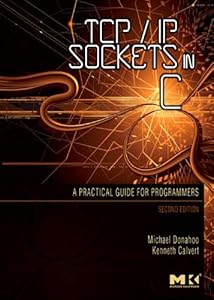 TCP/IP Sockets in C: Practical Guide for Programmers (Morgan Kaufmann Practical Guides) by Michael J. Donahoo