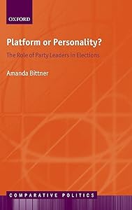 Platform or Personality?: The Role of Party Leaders in Elections (Comparative Politics) by Amanda Bittner
