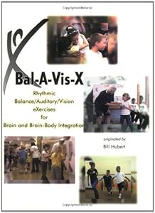 Bal-A-Vis-X : Rhythmic Balance/Auditory/Vision eXercises for Brain and Brain-Body Integration by Bill Hubert