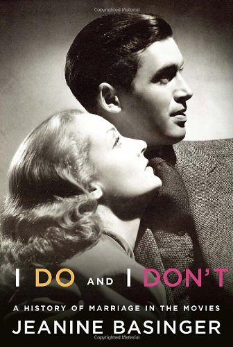 I Do and I Don't: A History of Marriage in the Movies by Jeanine Basinger