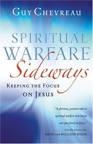 Spiritual Warfare Sideways: Keeping the Focus on Jesus by Guy Chevreau