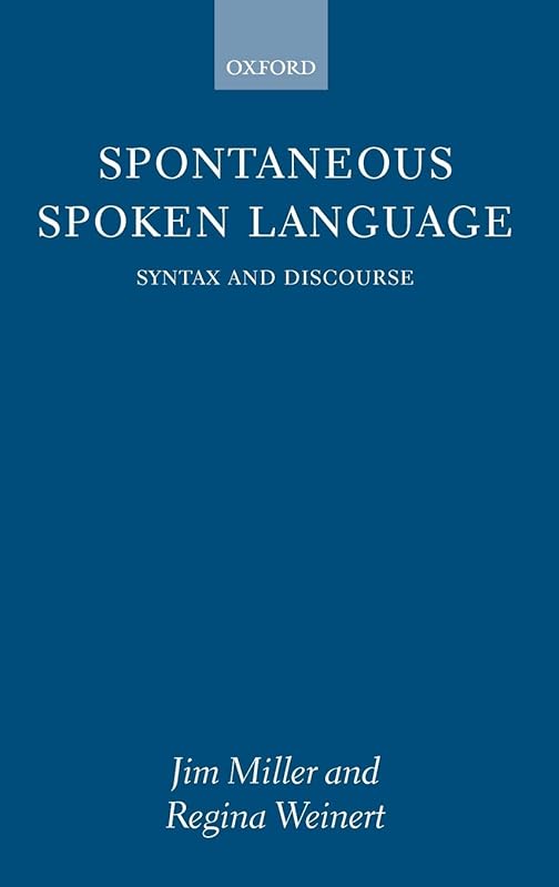 Spontaneous Spoken Language: Syntax and Discourse by Jim Miller