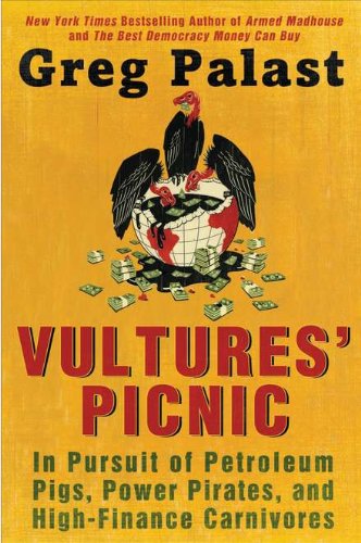 Vultures' Picnic: In Pursuit of Petroleum Pigs, Power Pirates, and High-Finance Carnivores by Greg Palast