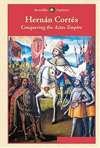 Hernan Cortes: Conquering the Aztec Empire