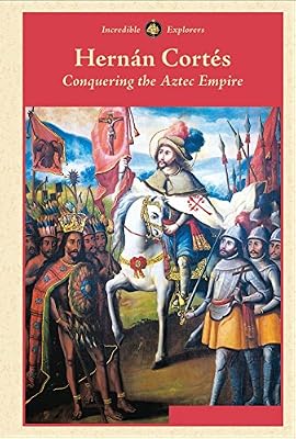 Hernan Cortes: Conquering the Aztec Empire