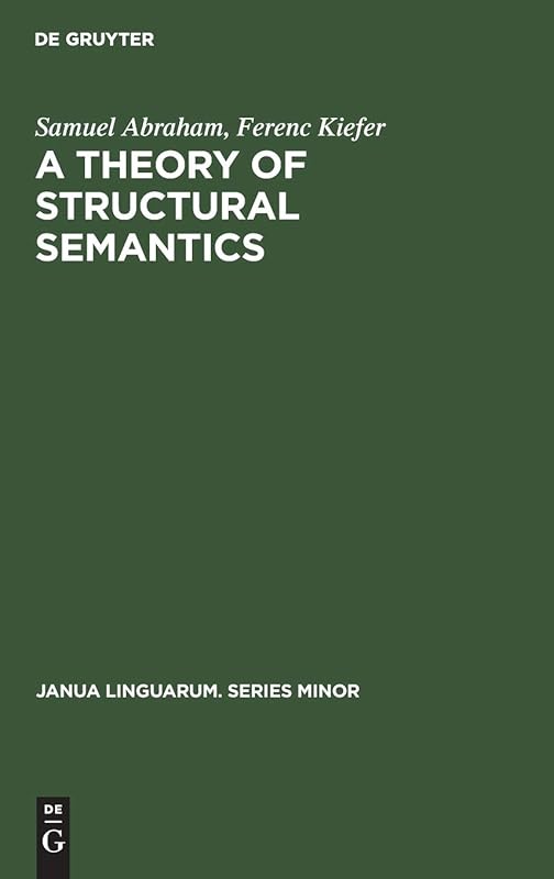 A theory of structural semantics (Janua Linguarum. Series Minor) by Samuel Abraham