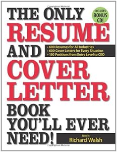 The Only Resume and Cover Letter Book You'll Ever Need: 600 Resumes for All Industries 600 Cover Letters for Every Situation 150 Positions from Entry Level to CEO
