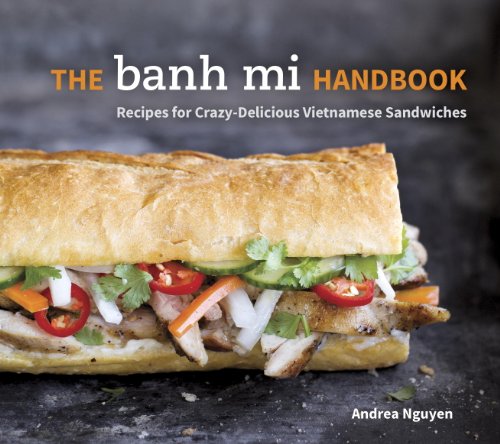 The Banh Mi Handbook: Recipes for Crazy-Delicious Vietnamese Sandwiches by Karen Solomon