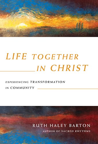 Life Together in Christ: Experiencing Transformation in Community by Ruth Haley Barton