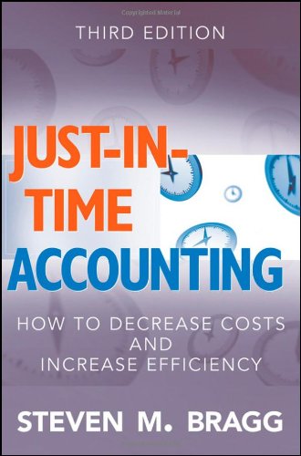Just-in-Time Accounting: How to Decrease Costs and Increase Efficiency by Steven M Bragg