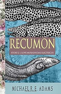 Recumon (Story #2): Love Muraenidae Electricus (Recumon Stories)