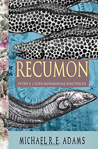 Recumon (Story #2): Love Muraenidae Electricus (Recumon Stories) by Michael R.E. Adams