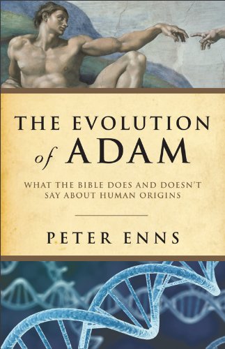 The Evolution of Adam, What the Bible Does and Doesn't Say about Human Origins by Peter Enns