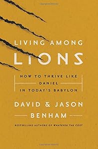 Living Among Lions: How to Thrive like Daniel in Today's Babylon by David Benham