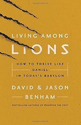 Living Among Lions: How to Thrive like Daniel in Today's Babylon