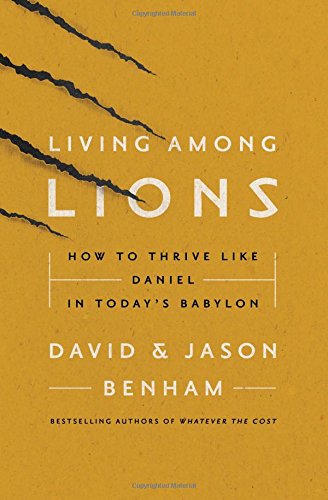 Living Among Lions: How to Thrive like Daniel in Today's Babylon by David Benham