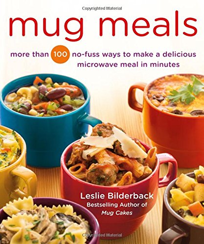 Mug Meals: More Than 100 No-Fuss Ways to Make a Delicious Microwave Meal in Minutes by Leslie Bilderback