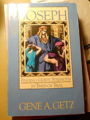 Joseph: Finding God's Strength in Times of Trial by Gene A. Getz