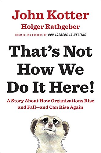 That's Not How We Do It Here!: A Story about How Organizations Rise and Fall--and Can Rise Again by John Kotter